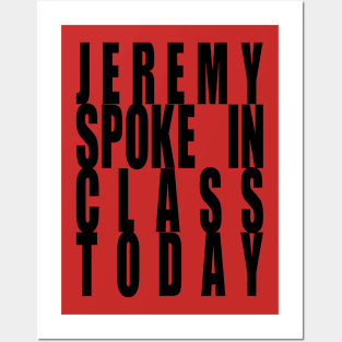 Jeremy Spoke In Class Today Posters and Art